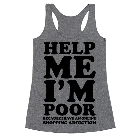 Help Me I'm Poor Because I Have an Online Shopping Addiction Racerback Tank Top