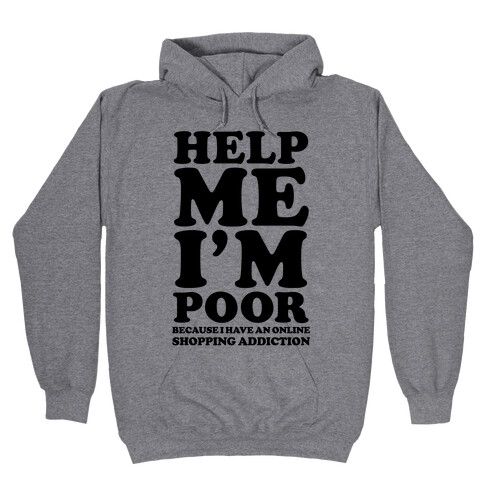 Help Me I'm Poor Because I Have an Online Shopping Addiction Hooded Sweatshirt