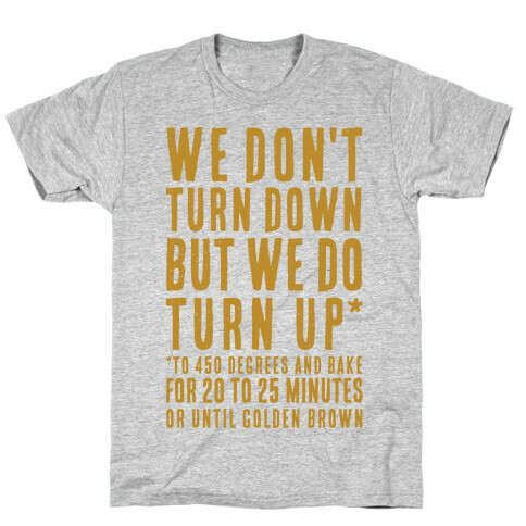 We Don't Turn Down We Turn Up to 450 Degrees T-Shirt