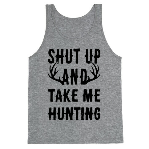 Shut Up And Take Me Hunting Tank Top