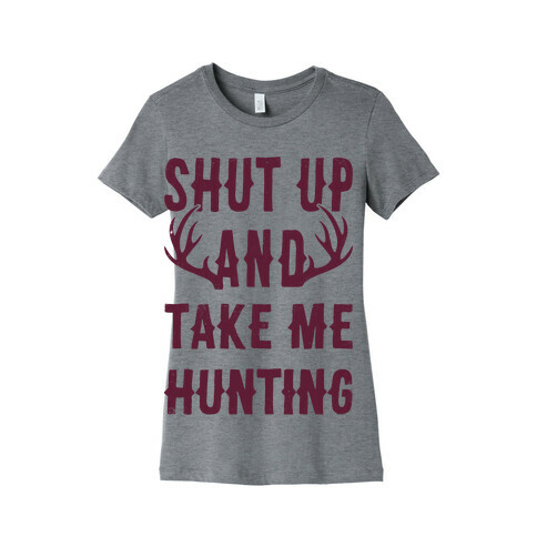 Shut Up And Take Me Hunting Womens T-Shirt