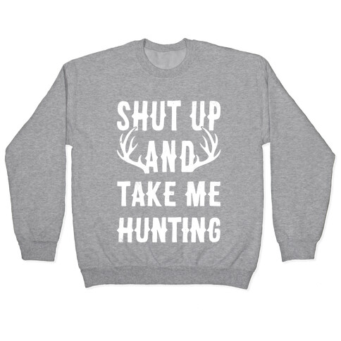 Shut Up And Take Me Hunting Pullover