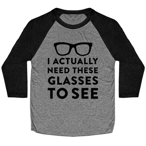 I Actually Need These Glasses To See Baseball Tee