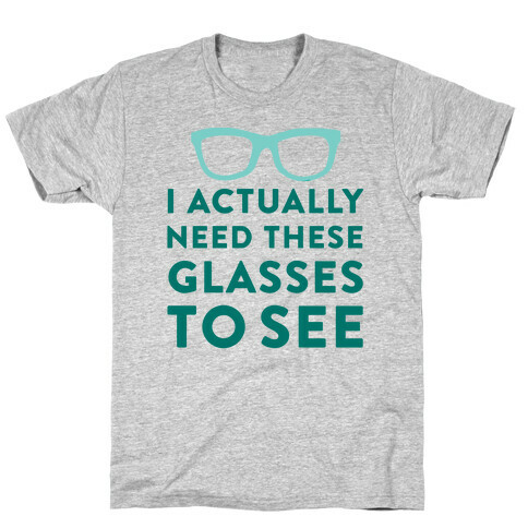 I Actually Need These Glasses To See T-Shirt