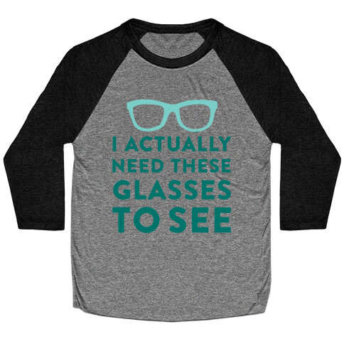 I Actually Need These Glasses To See Baseball Tee