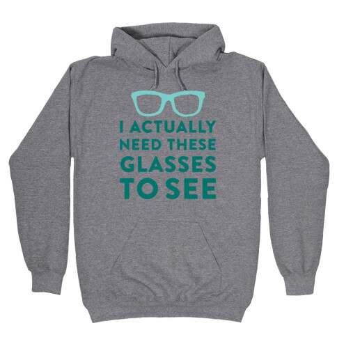 I Actually Need These Glasses To See Hooded Sweatshirt
