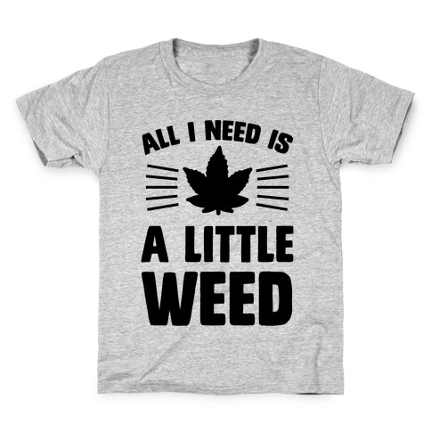 All I Need Is A Little Weed Kids T-Shirt