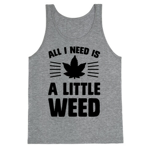 All I Need Is A Little Weed Tank Top