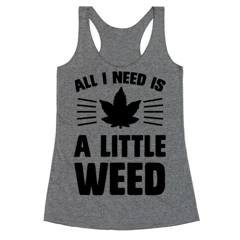 All I Need Is A Little Weed Racerback Tank Top
