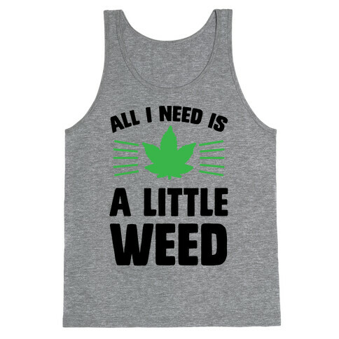 All I Need Is A Little Weed Tank Top