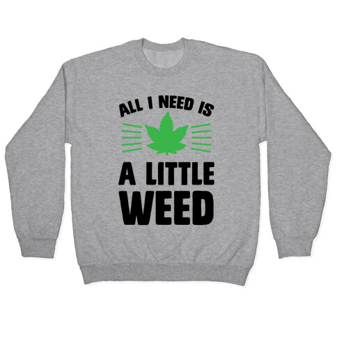 All I Need Is A Little Weed Pullover