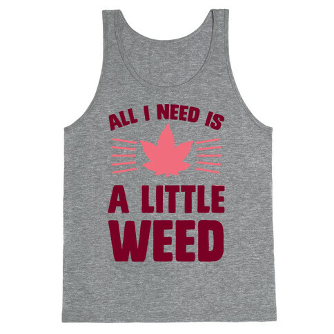 All I Need Is A Little Weed Tank Top