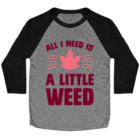 All I Need Is A Little Weed Baseball Tee