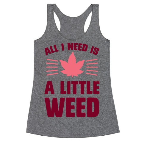 All I Need Is A Little Weed Racerback Tank Top