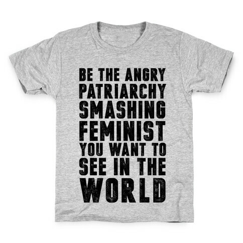 Be The Angry Patriarchy Smashing Feminist You Want To See In The World Kids T-Shirt