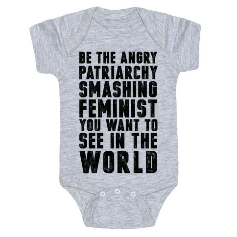 Be The Angry Patriarchy Smashing Feminist You Want To See In The World Baby One-Piece