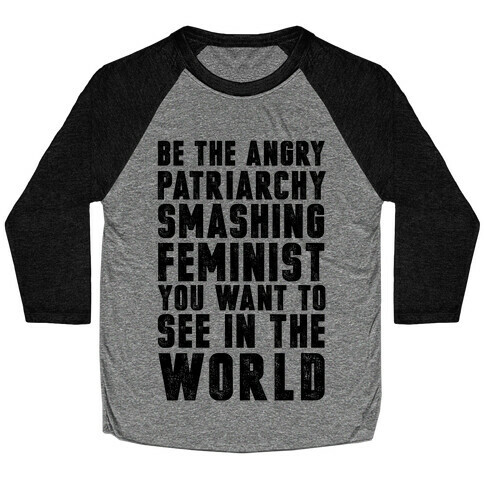 Be The Angry Patriarchy Smashing Feminist You Want To See In The World Baseball Tee