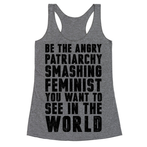 Be The Angry Patriarchy Smashing Feminist You Want To See In The World Racerback Tank Top