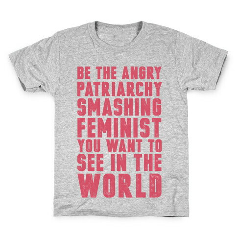 Be The Angry Patriarchy Smashing Feminist You Want To See In The World Kids T-Shirt