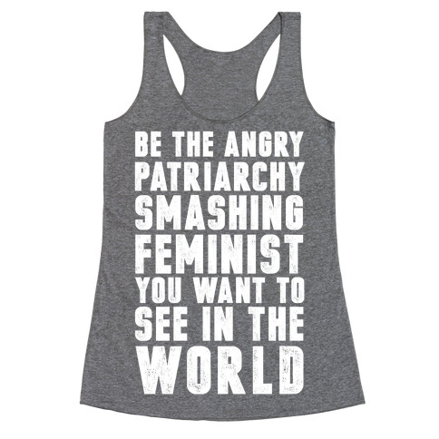 Be The Angry Patriarchy Smashing Feminist You Want To See In The World Racerback Tank Top