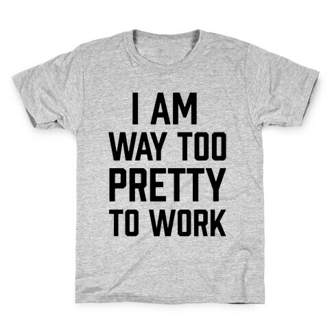 I Am Way Too Pretty To Work Kids T-Shirt