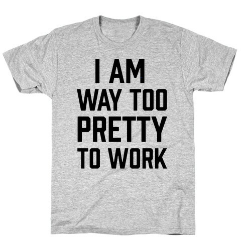 I Am Way Too Pretty To Work T-Shirt