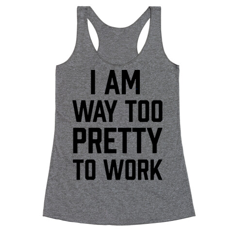 I Am Way Too Pretty To Work Racerback Tank Top