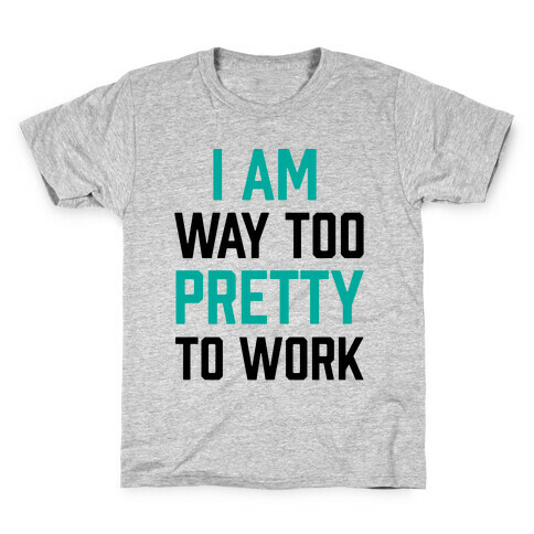 I Am Way Too Pretty To Work Kids T-Shirt