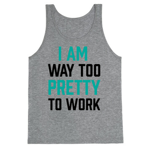 I Am Way Too Pretty To Work Tank Top