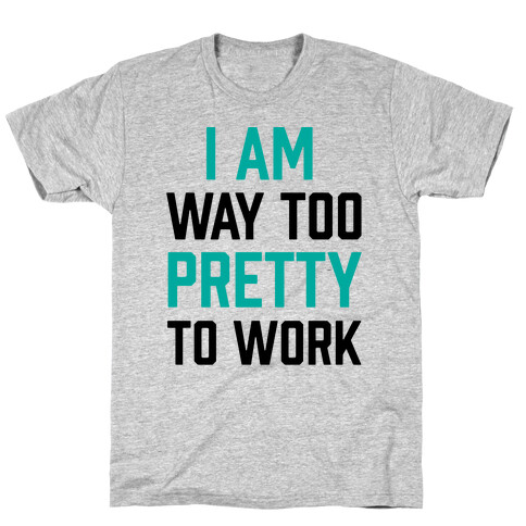 I Am Way Too Pretty To Work T-Shirt