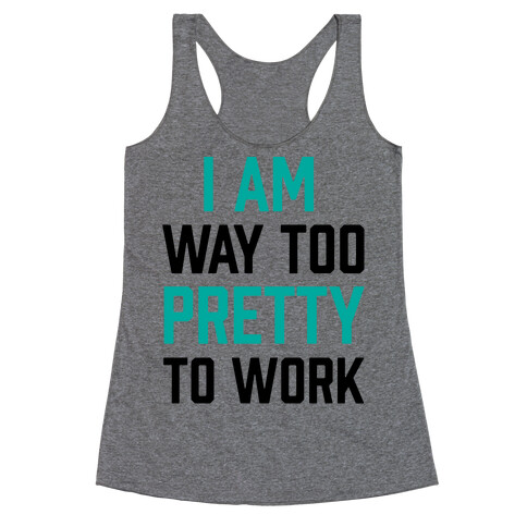 I Am Way Too Pretty To Work Racerback Tank Top