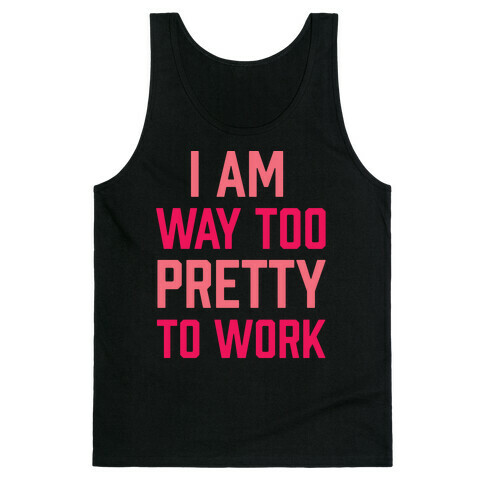 I Am Way Too Pretty To Work Tank Top