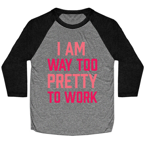 I Am Way Too Pretty To Work Baseball Tee