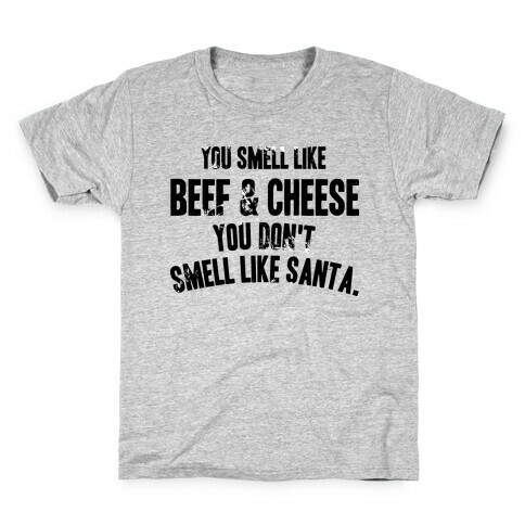 YOU SMELL LIKE BEEF AND CHEESE YOU DON'T SMELL LIKE SANTA Kids T-Shirt