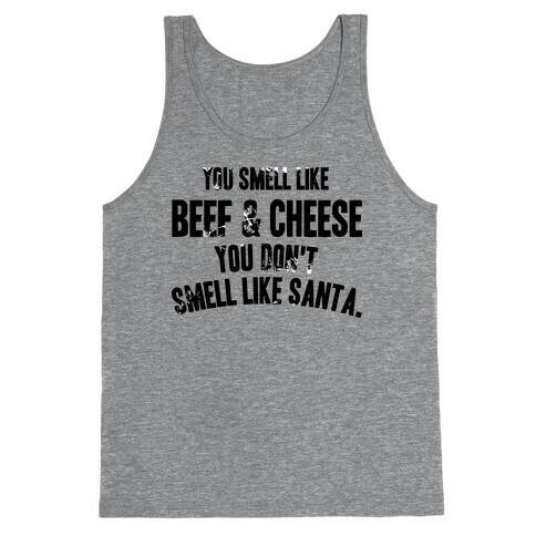 YOU SMELL LIKE BEEF AND CHEESE YOU DON'T SMELL LIKE SANTA Tank Top