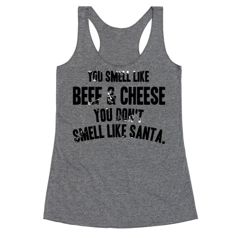 YOU SMELL LIKE BEEF AND CHEESE YOU DON'T SMELL LIKE SANTA Racerback Tank Top