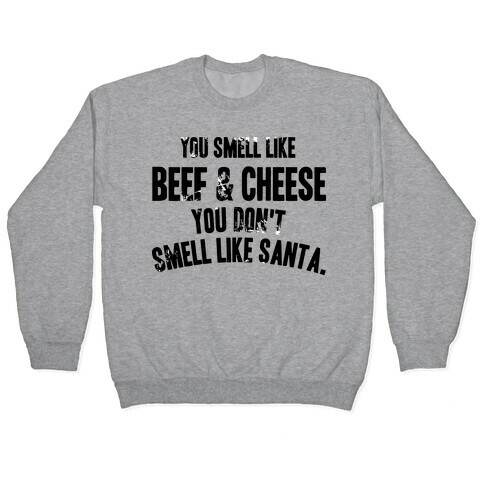 YOU SMELL LIKE BEEF AND CHEESE YOU DON'T SMELL LIKE SANTA Pullover