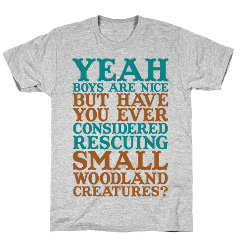 Yeah Boys Are Nice But Have You Ever Considered Rescuing Small Woodland Creatures T-Shirt