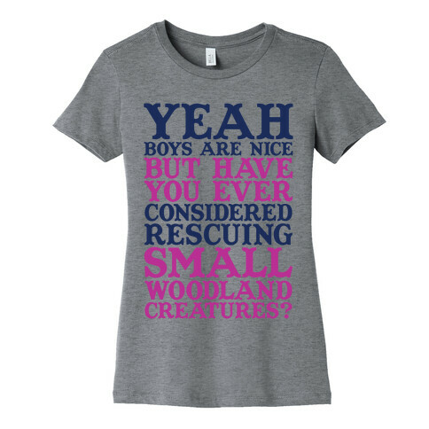 Yeah Boys Are Nice But Have You Ever Considered Rescuing Small Woodland Creatures Womens T-Shirt