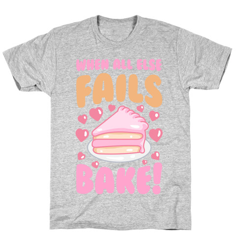 When All Else Fails, Bake! T-Shirt