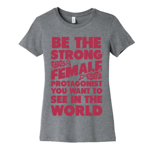 Be the Strong Female Protagonist You Want to See in the World Womens T-Shirt