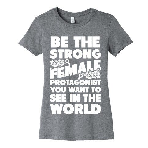 Be the Strong Female Protagonist You Want to See in the World Womens T-Shirt