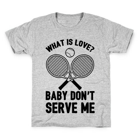 What Is Love? Baby Don't Serve Me Kids T-Shirt