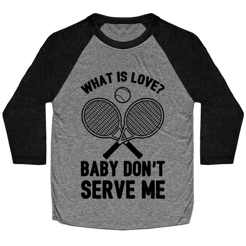 What Is Love? Baby Don't Serve Me Baseball Tee