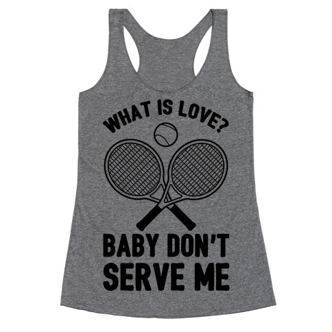 What Is Love? Baby Don't Serve Me Racerback Tank Top