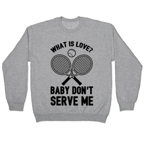 What Is Love? Baby Don't Serve Me Pullover