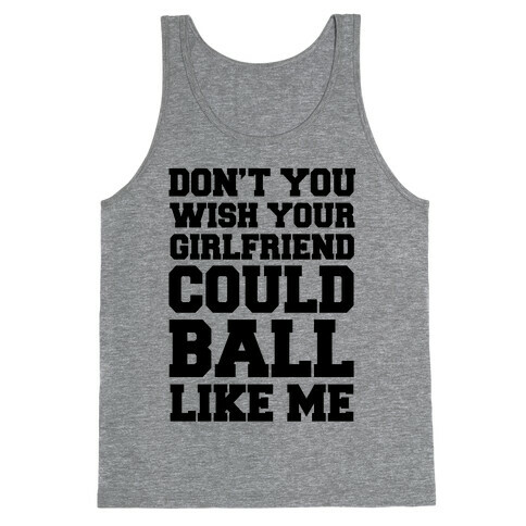 Don't You Wish Your Girlfriend Could Ball Like Me Tank Top