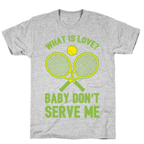 What Is Love? Baby Don't Serve Me T-Shirt