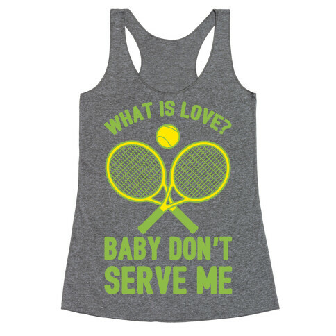 What Is Love? Baby Don't Serve Me Racerback Tank Top
