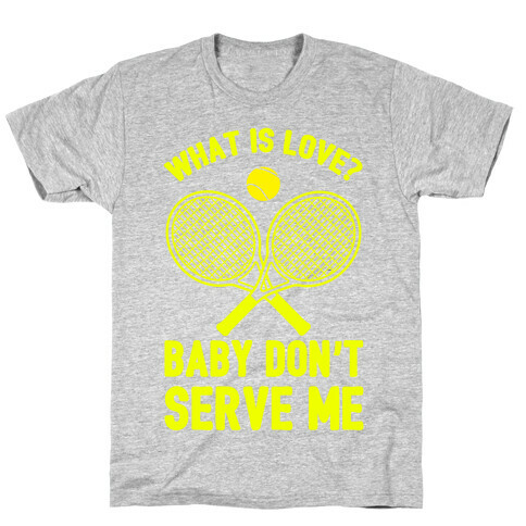 What Is Love? Baby Don't Serve Me T-Shirt